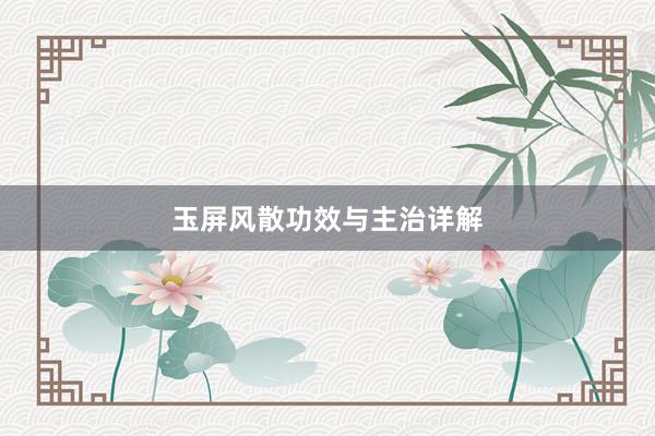 玉屏风散功效与主治详解